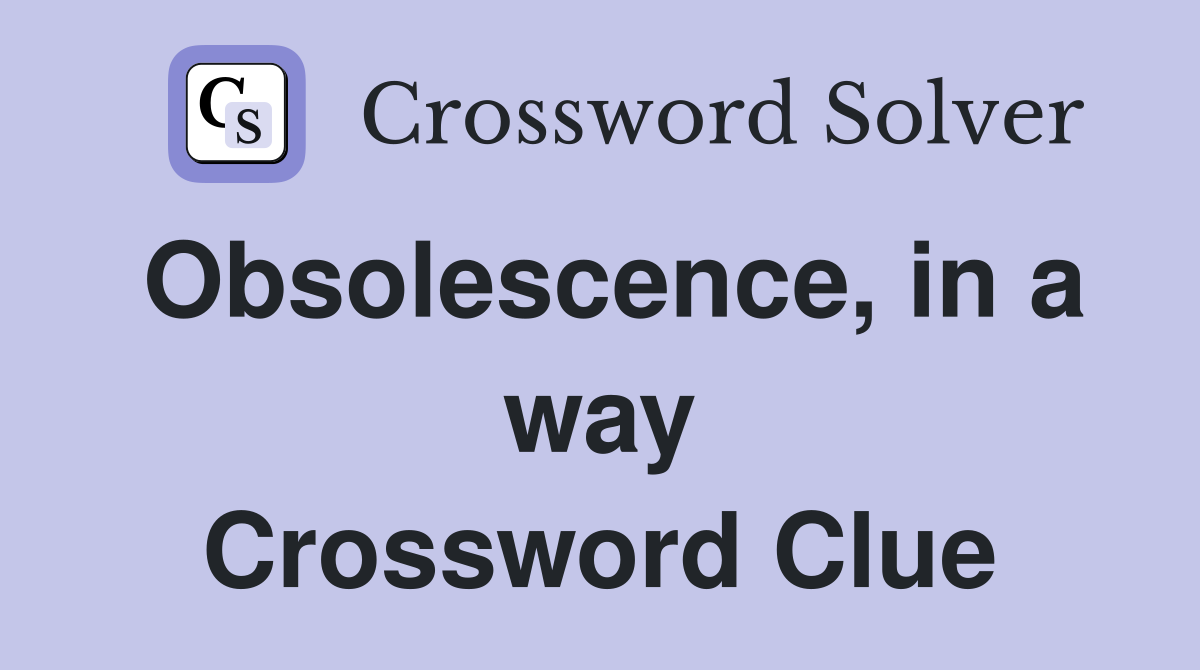 Obsolescence, in a way Crossword Clue