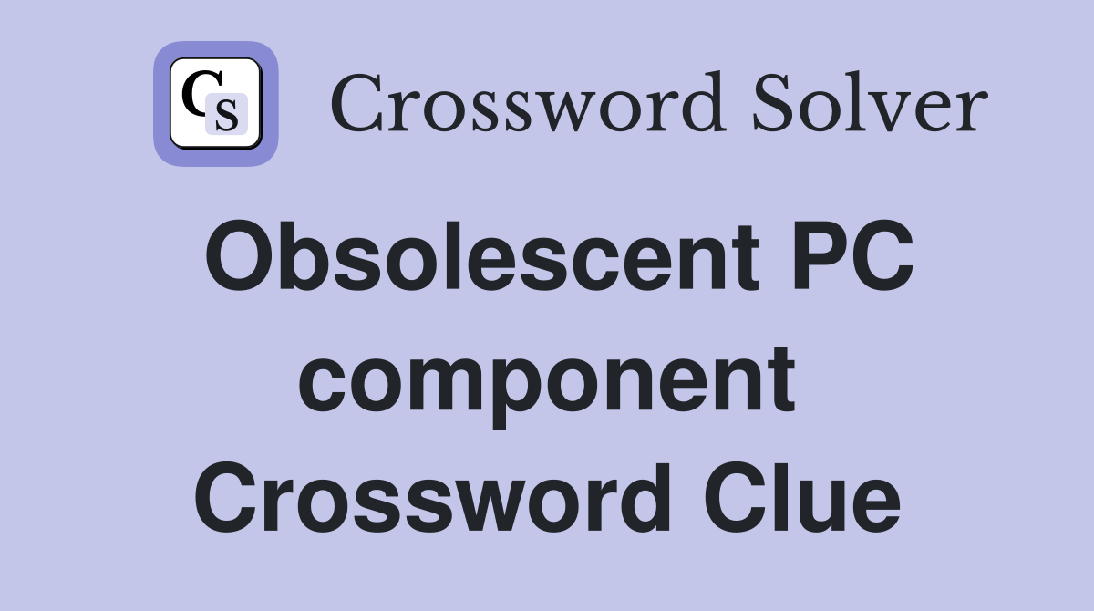 Obsolescent PC component Crossword Clue