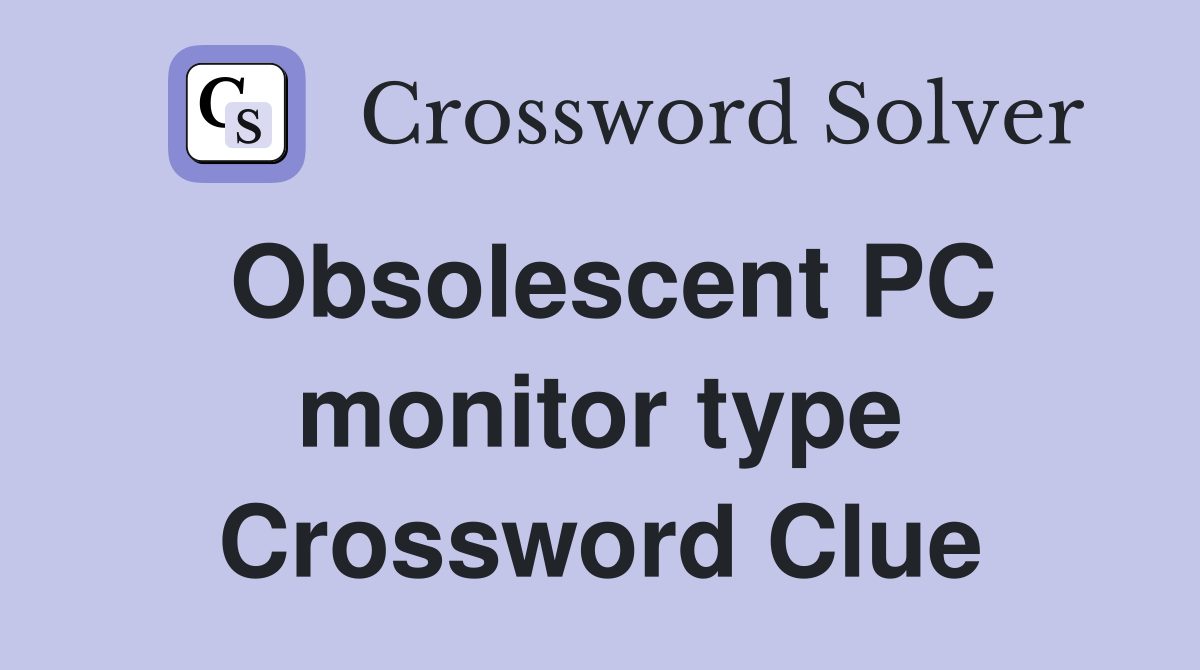 Obsolescent PC monitor type Crossword Clue