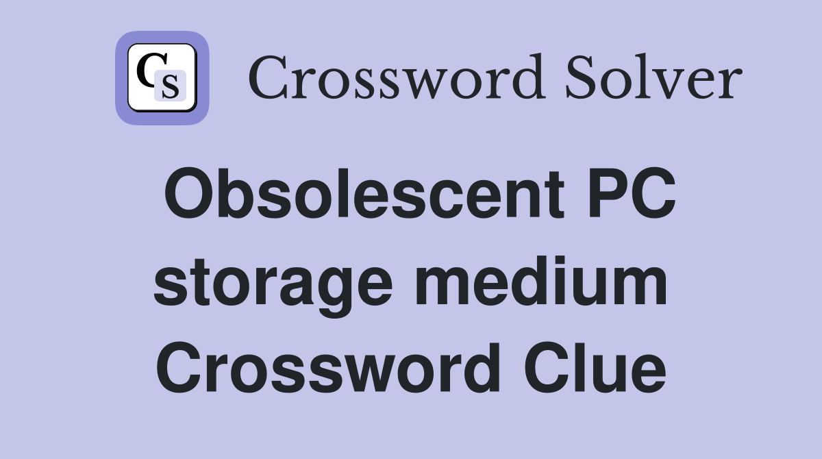 Obsolescent PC storage medium Crossword Clue
