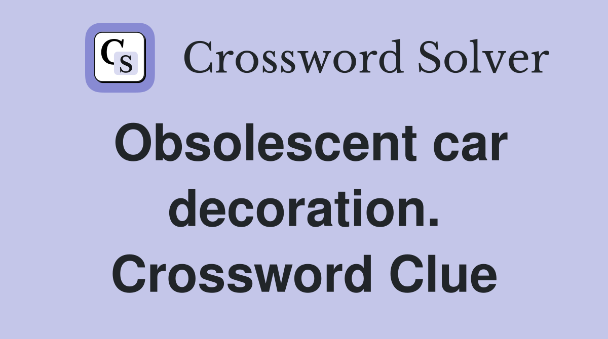 Obsolescent car decoration. Crossword Clue