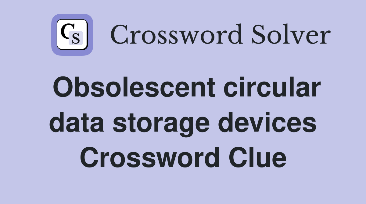 Obsolescent circular data storage devices Crossword Clue