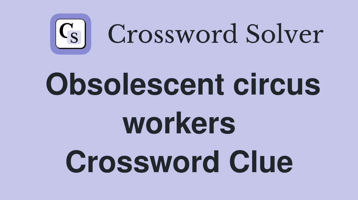 Obsolescent circus workers Crossword Clue