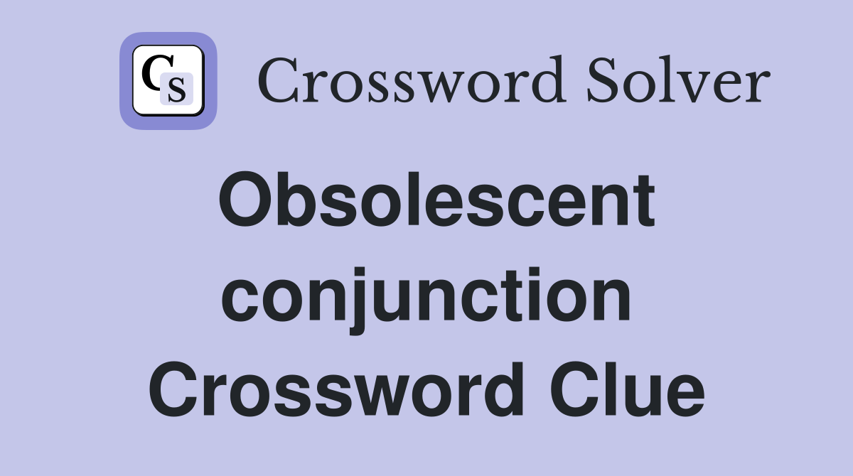 Obsolescent conjunction Crossword Clue