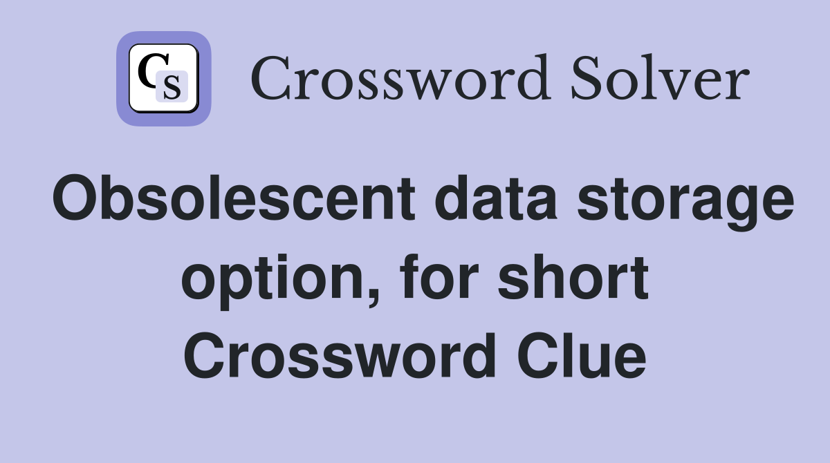 Obsolescent data storage option, for short Crossword Clue