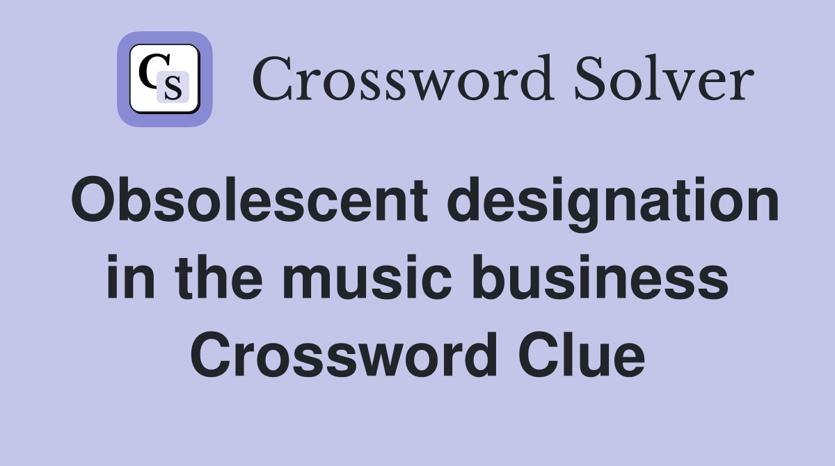 Obsolescent designation in the music business Crossword Clue