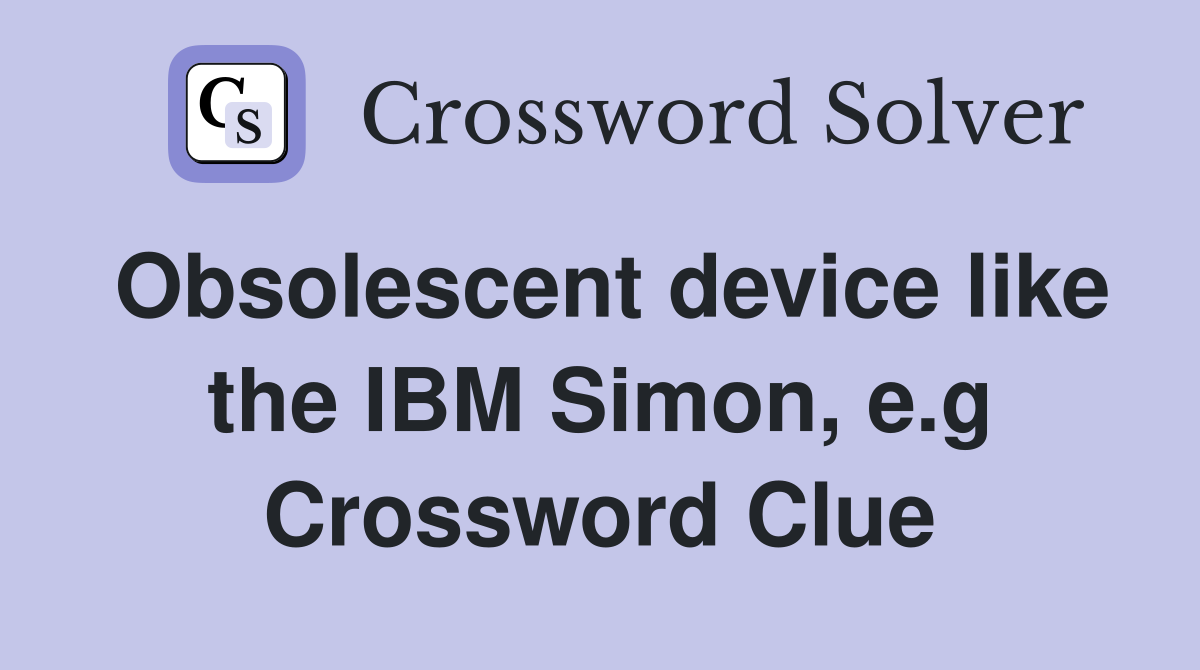 Obsolescent device like the IBM Simon, e.g Crossword Clue