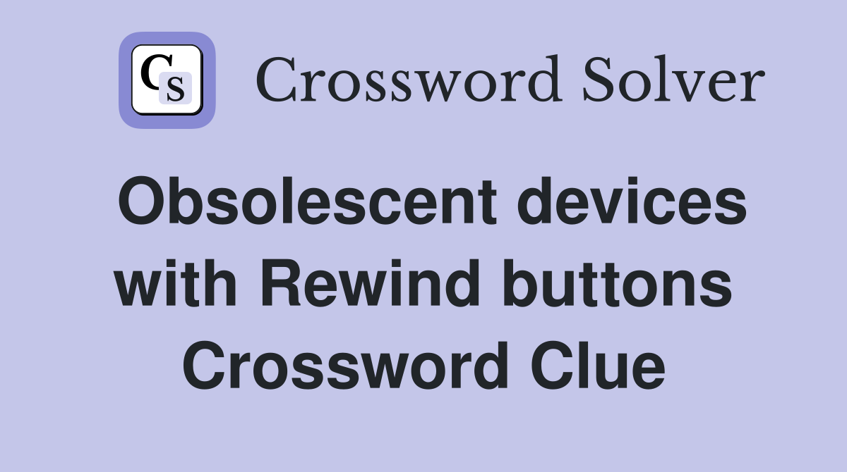 Obsolescent devices with Rewind buttons Crossword Clue
