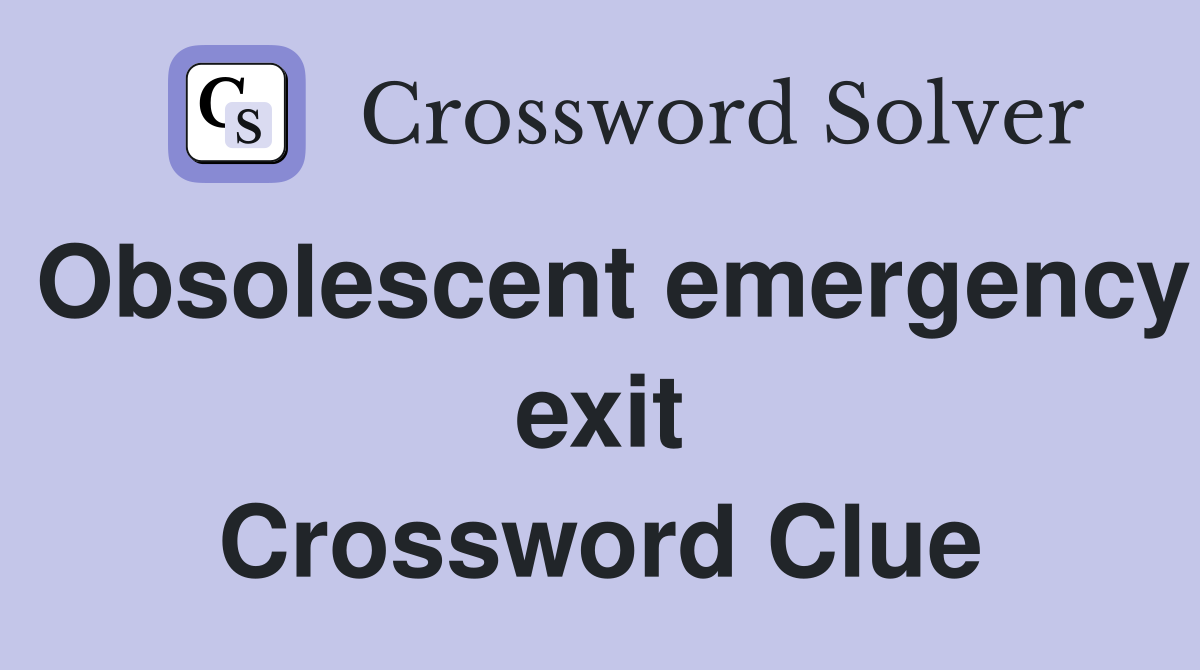 Obsolescent emergency exit Crossword Clue