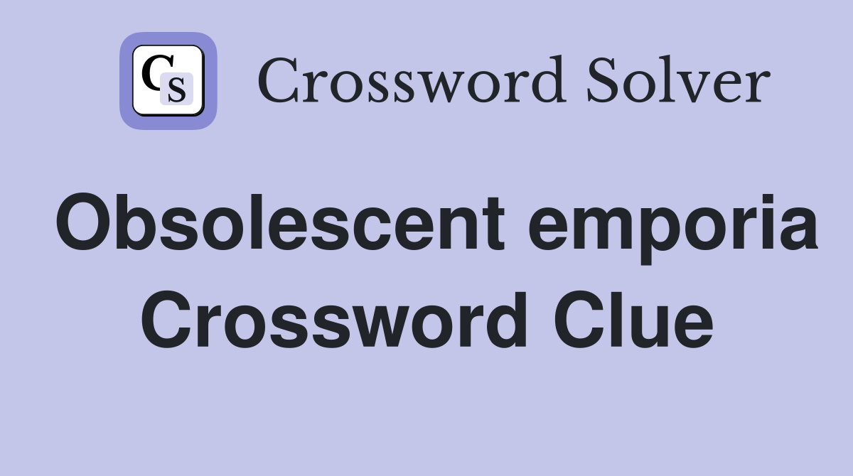Obsolescent emporia Crossword Clue