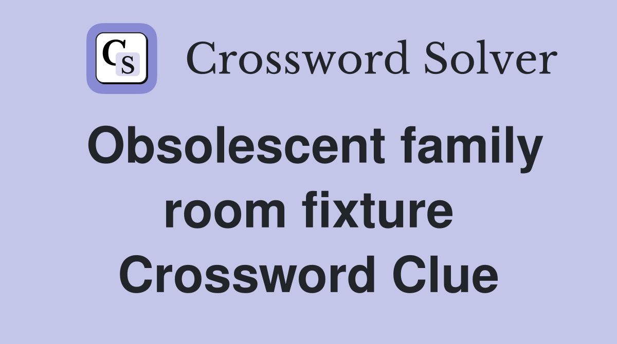 Obsolescent family room fixture Crossword Clue