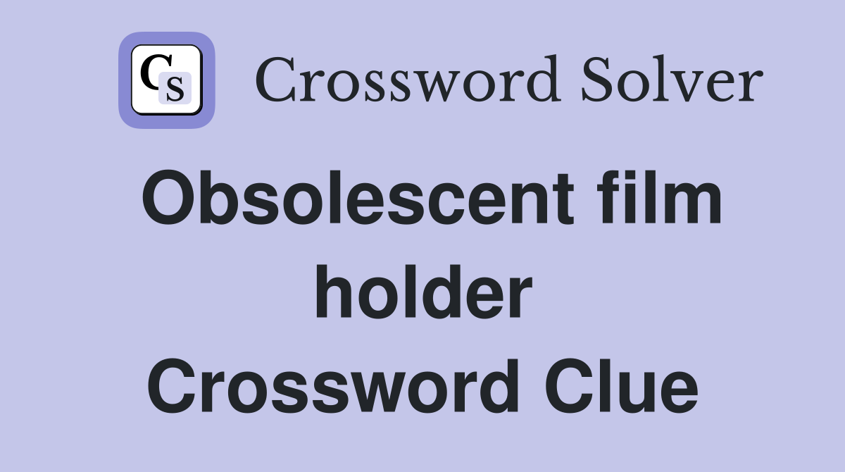 Obsolescent film holder Crossword Clue
