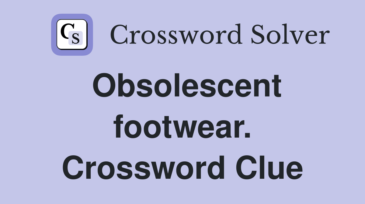 Obsolescent footwear. Crossword Clue