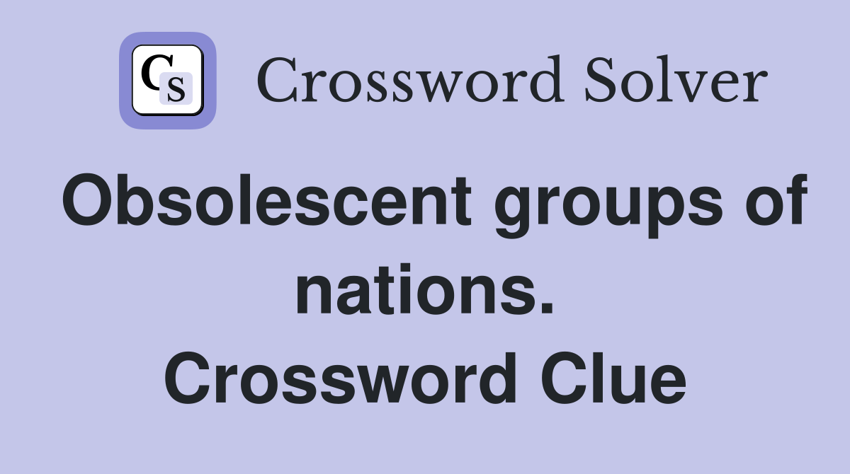 Obsolescent groups of nations. Crossword Clue