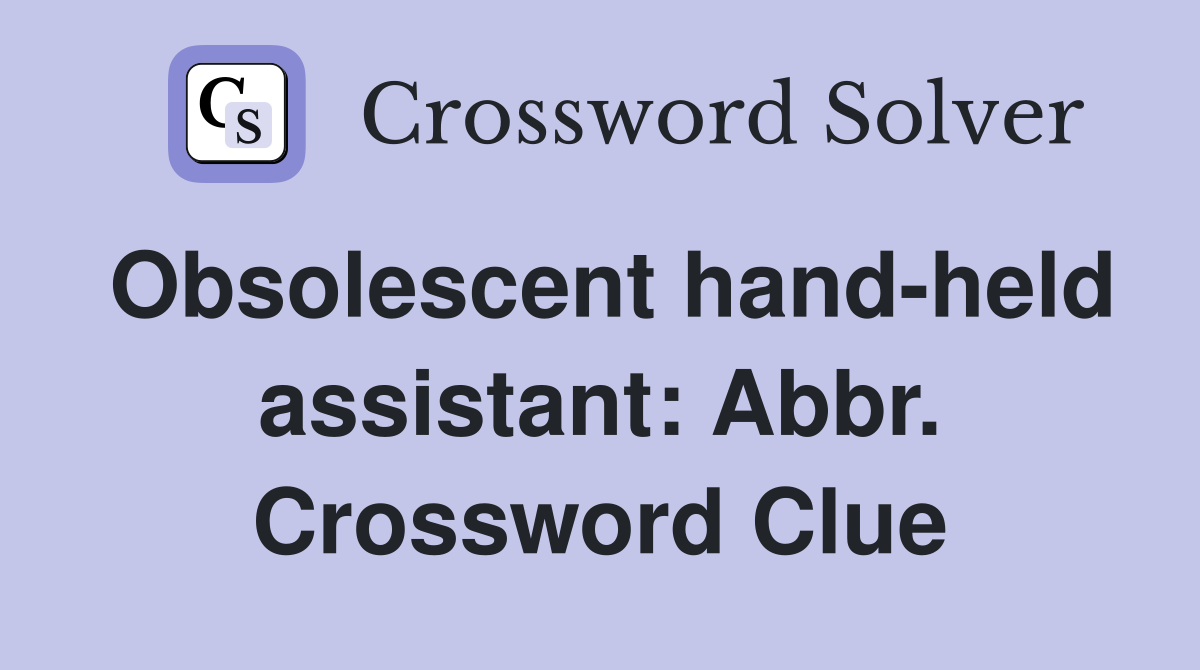 Obsolescent hand-held assistant: Abbr. Crossword Clue