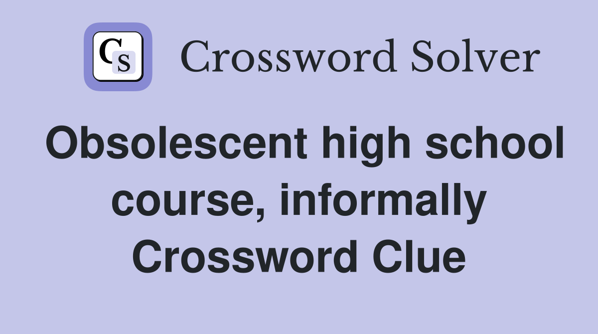 Obsolescent high school course, informally Crossword Clue