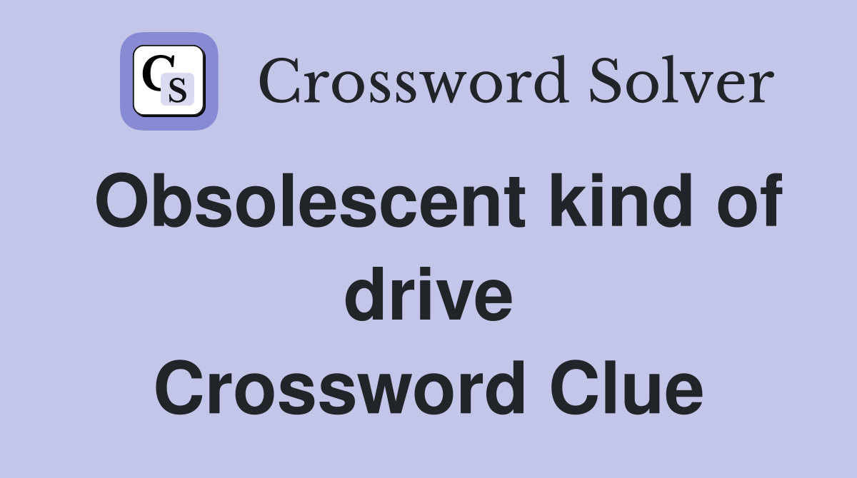Obsolescent kind of drive Crossword Clue
