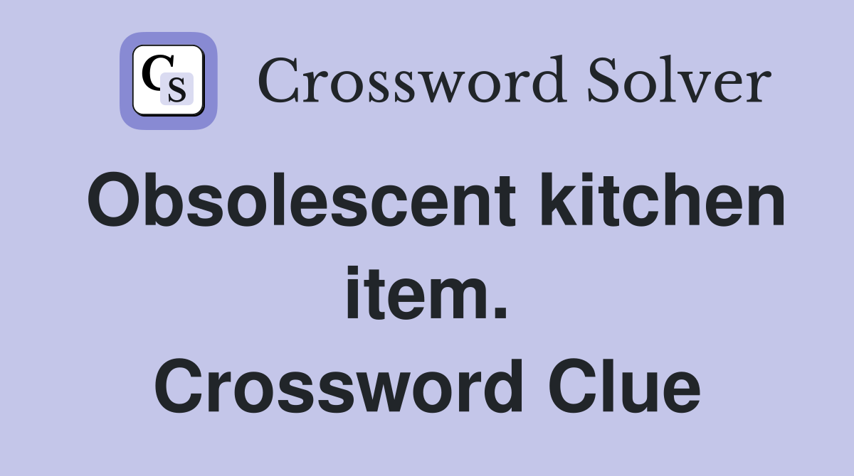 Obsolescent kitchen item. Crossword Clue