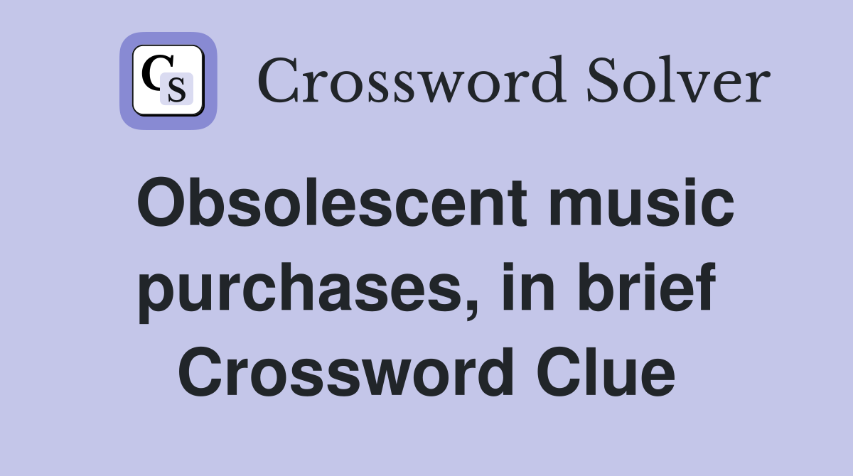 Obsolescent music purchases, in brief Crossword Clue