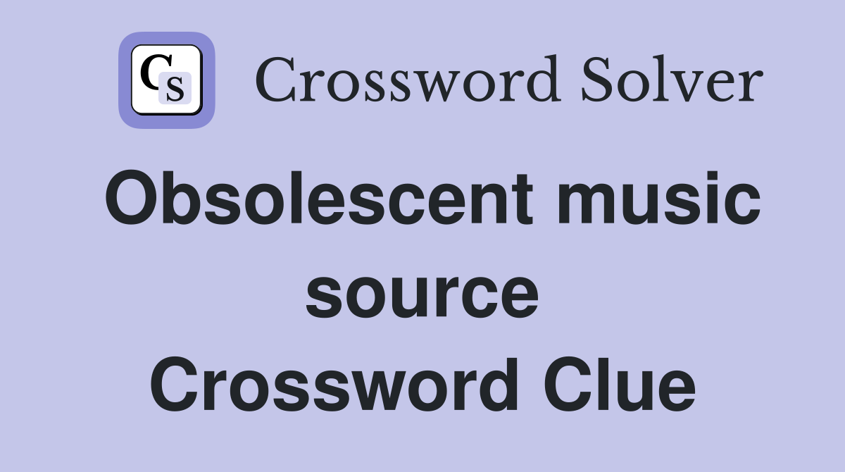Obsolescent music source Crossword Clue