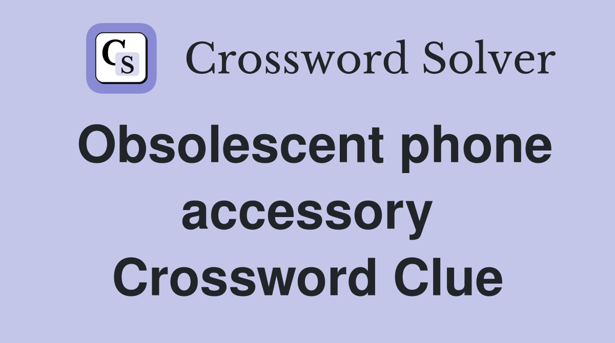 Obsolescent phone accessory Crossword Clue