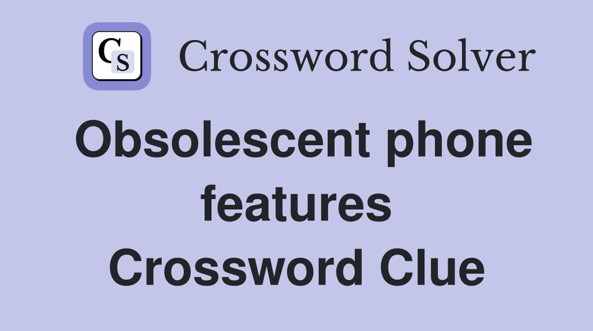 Obsolescent phone features Crossword Clue