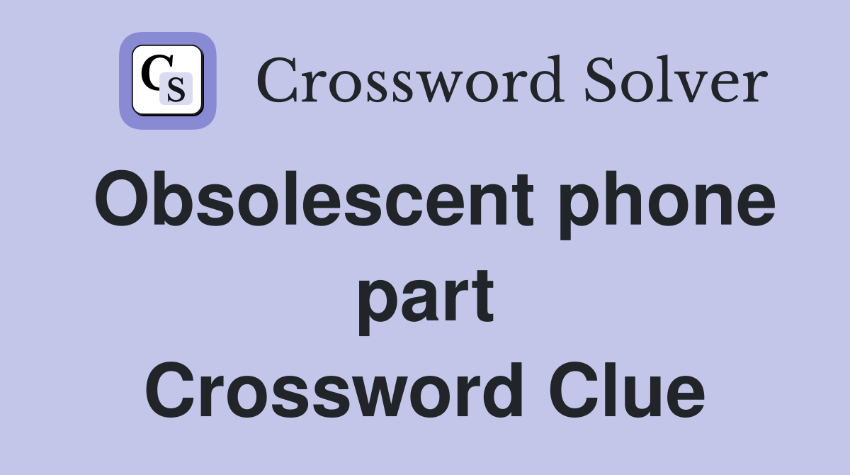 Obsolescent phone part Crossword Clue