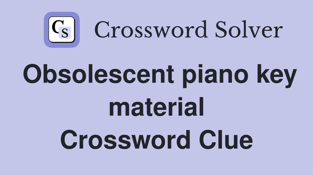 Obsolescent piano key material Crossword Clue