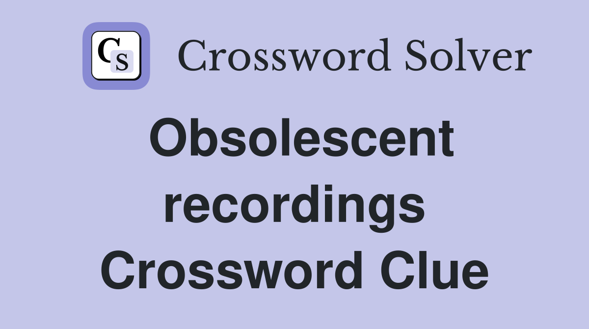 Obsolescent recordings Crossword Clue