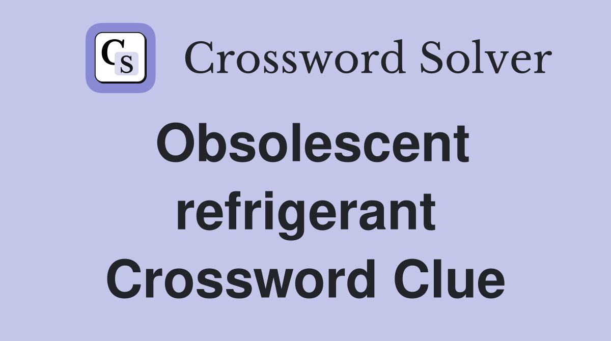 Obsolescent refrigerant Crossword Clue