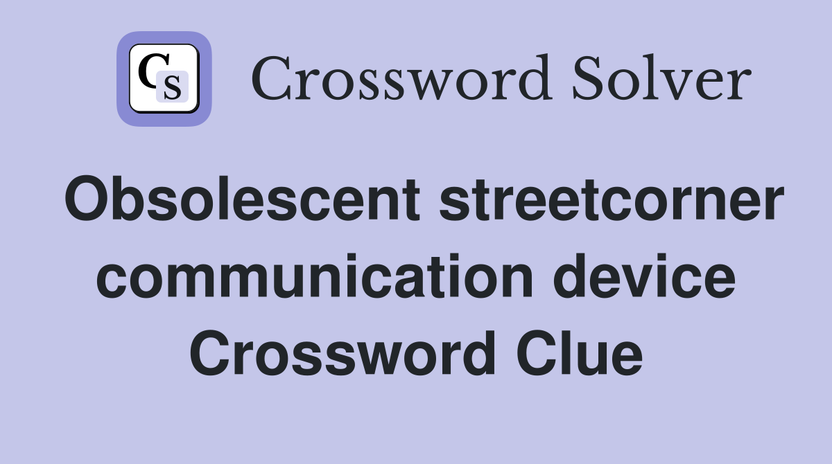 Obsolescent streetcorner communication device Crossword Clue