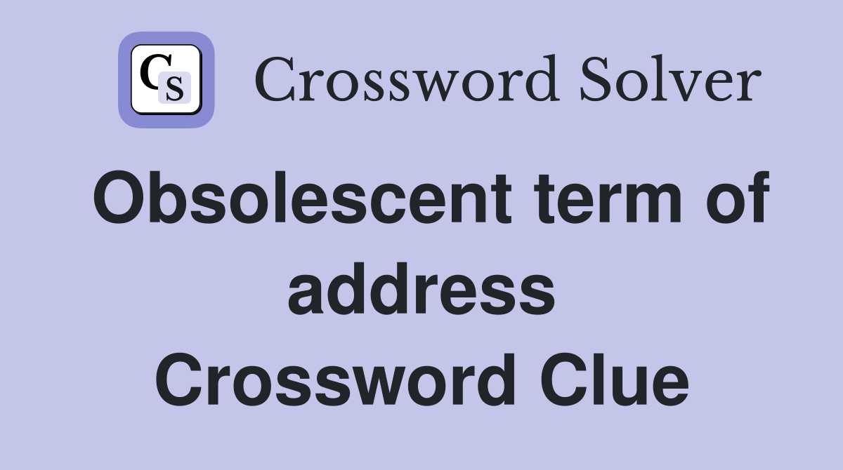Obsolescent term of address Crossword Clue