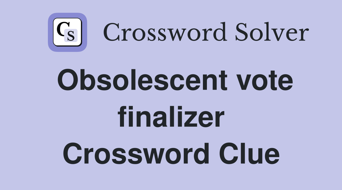 Obsolescent vote finalizer Crossword Clue