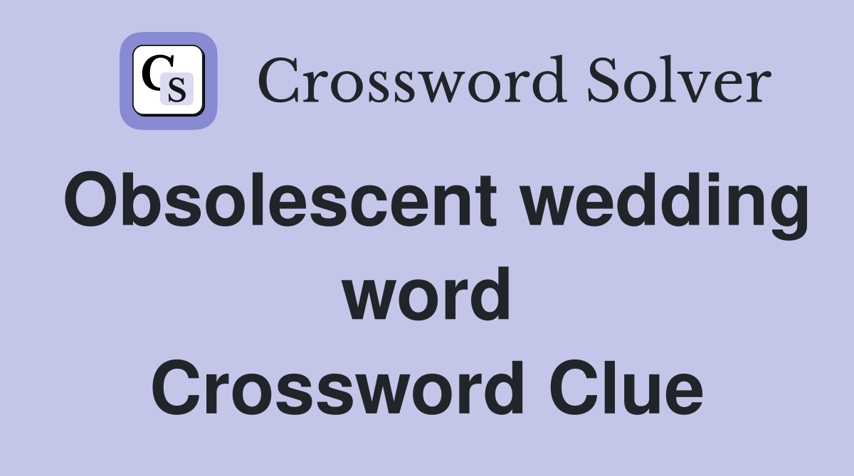 Obsolescent wedding word Crossword Clue