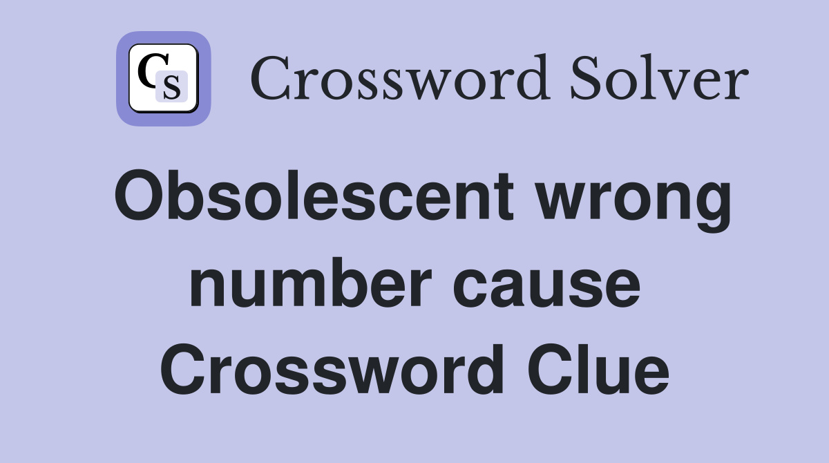 Obsolescent wrong number cause Crossword Clue
