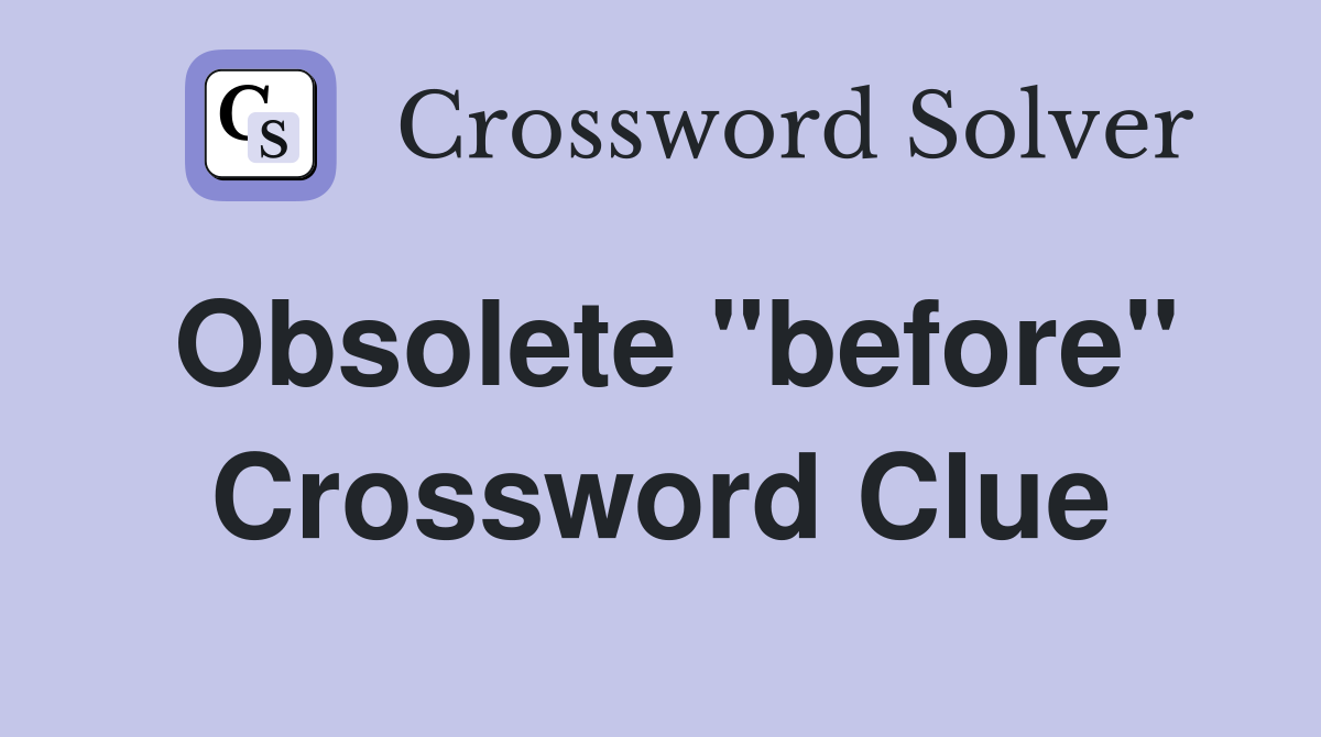 Obsolete "before" Crossword Clue