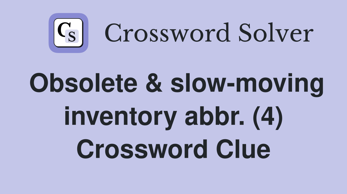 Obsolete & slow-moving inventory abbr. (4) Crossword Clue