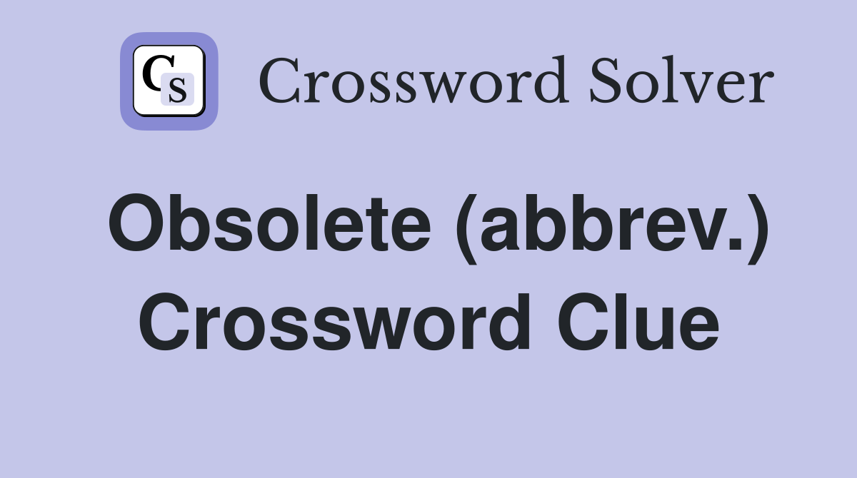 Obsolete (abbrev.) Crossword Clue