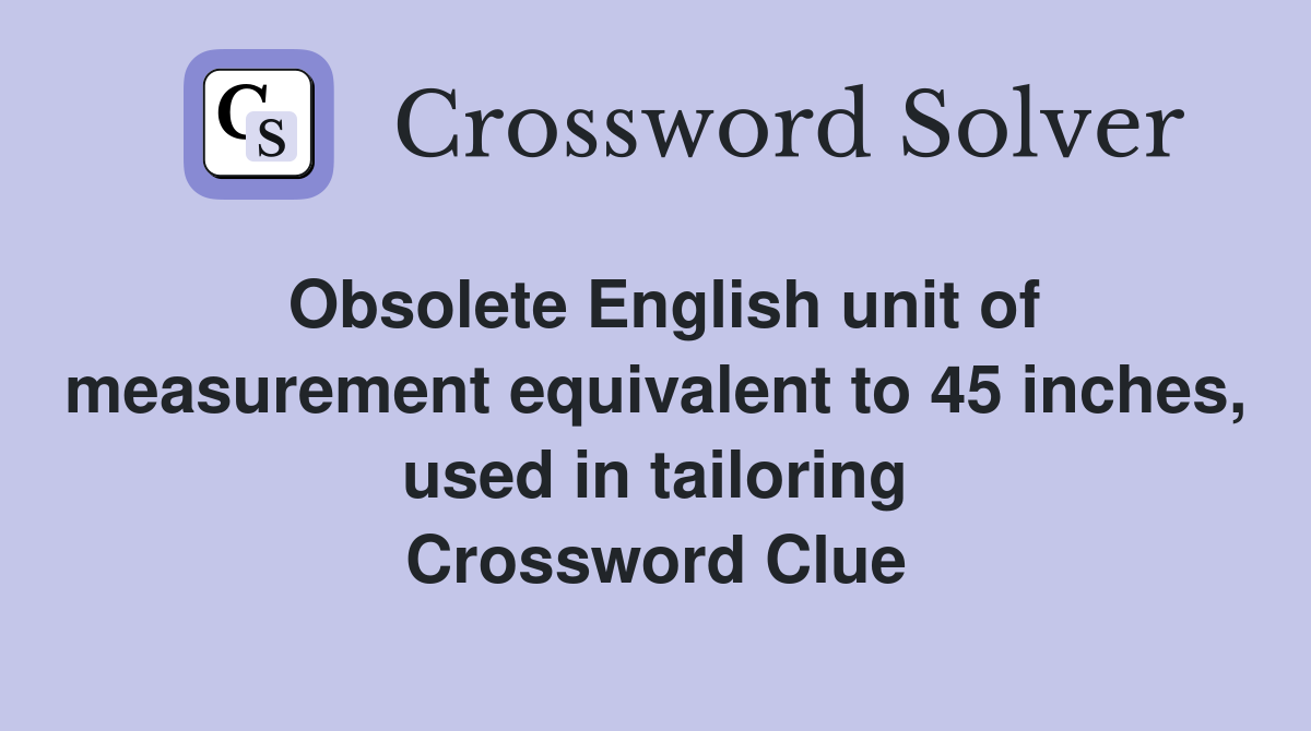 Obsolete English unit of measurement equivalent to 45 inches, used in tailoring Crossword Clue
