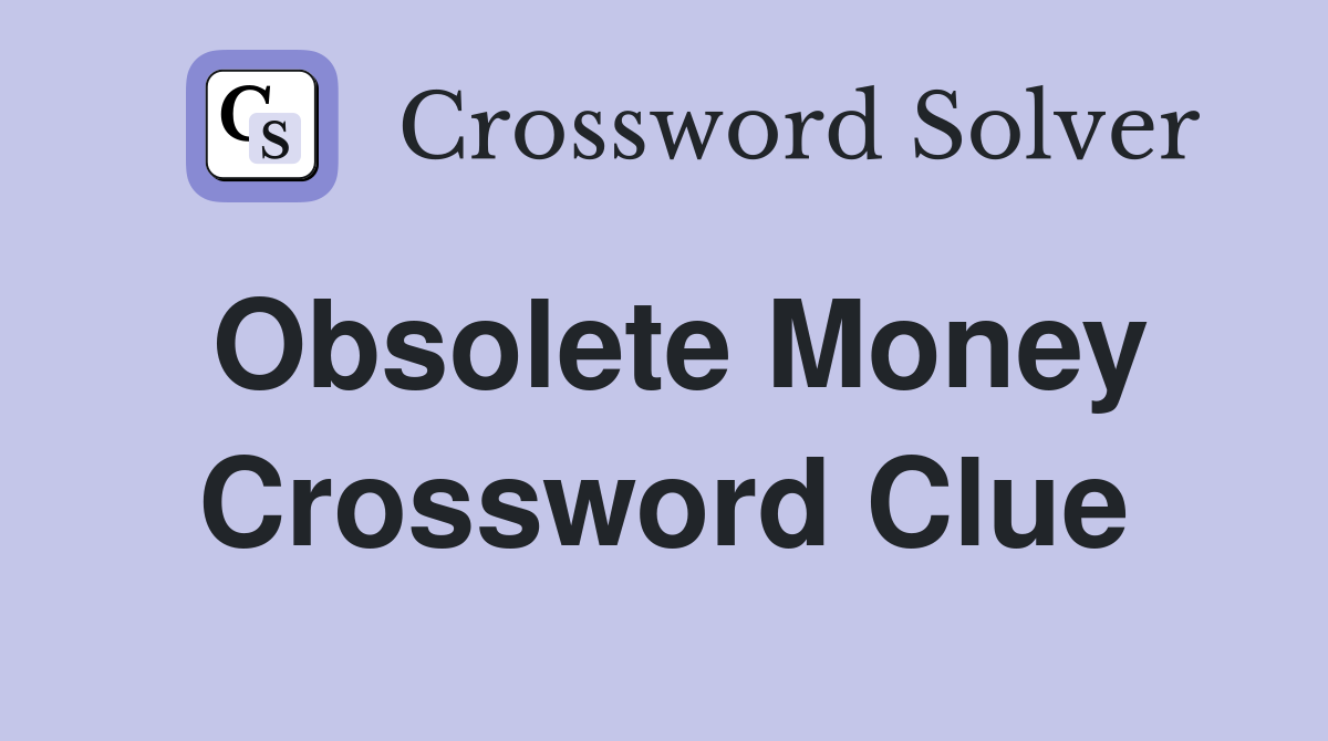 Obsolete Money Crossword Clue