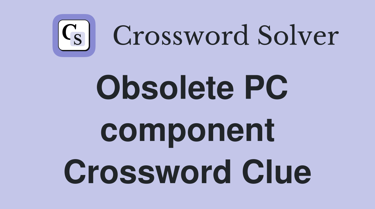 Obsolete PC component Crossword Clue