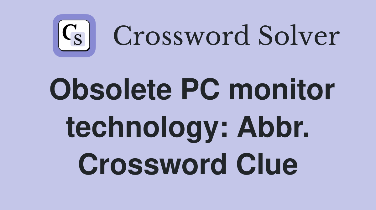 Obsolete PC monitor technology: Abbr. Crossword Clue