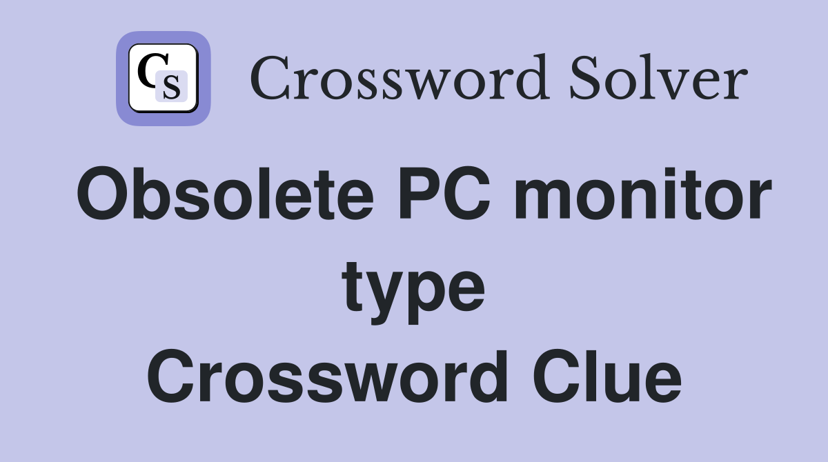 Obsolete PC monitor type Crossword Clue