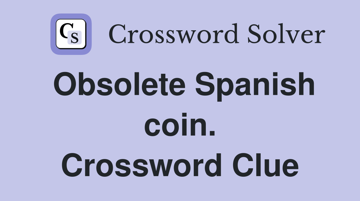 Obsolete Spanish coin. Crossword Clue