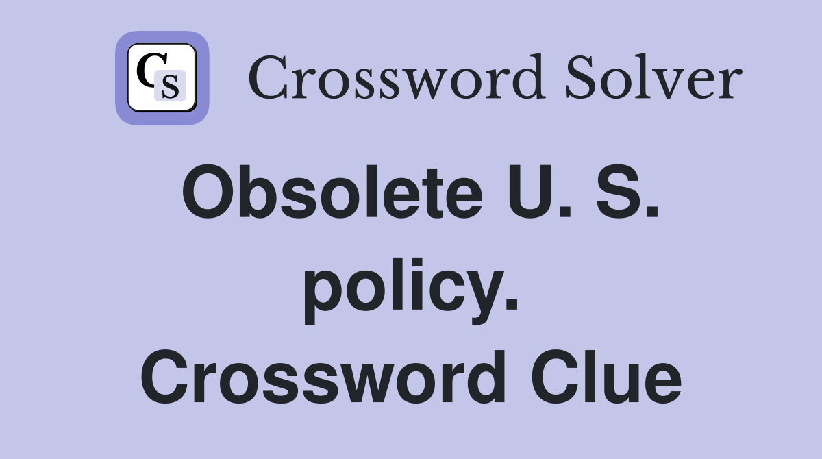 Obsolete U. S. policy. Crossword Clue