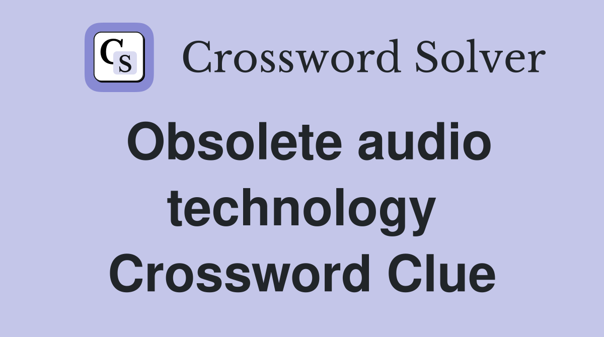 Obsolete audio technology Crossword Clue