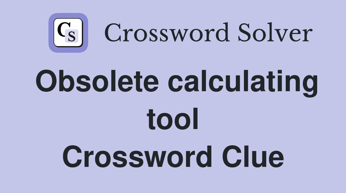 Obsolete calculating tool Crossword Clue
