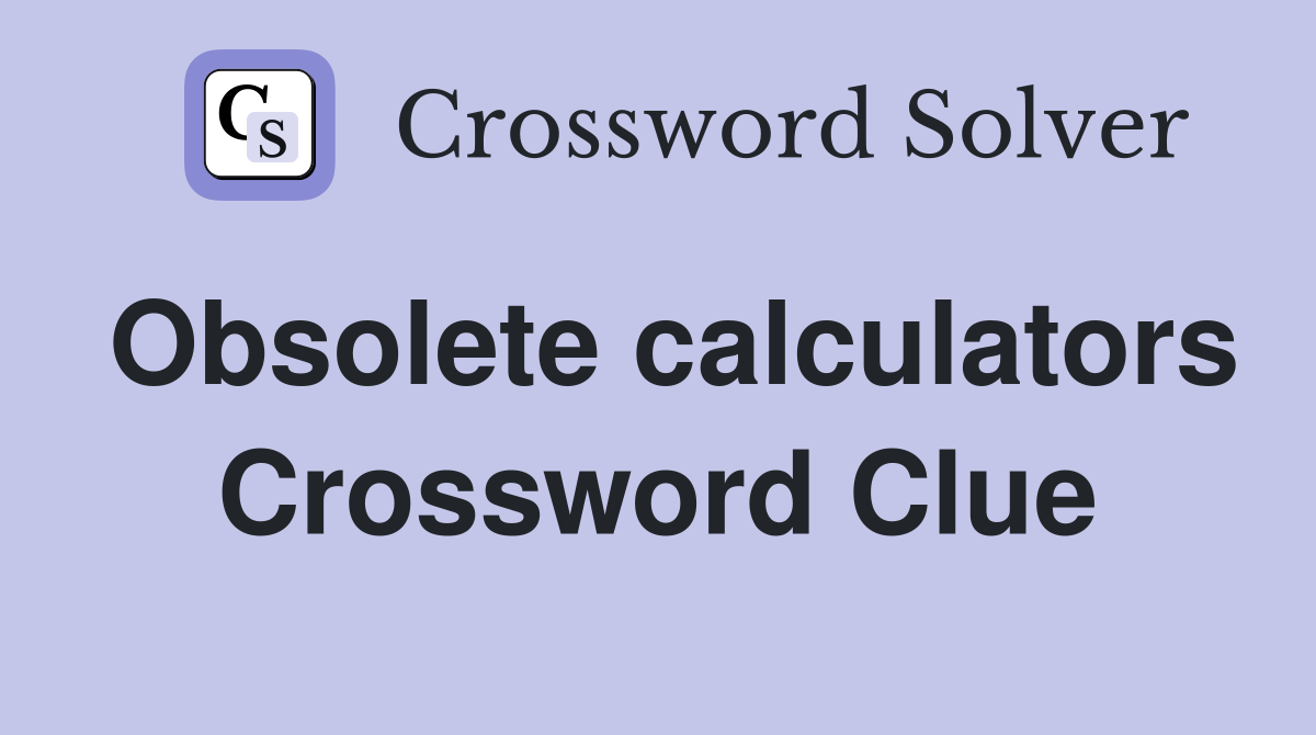 Obsolete calculators Crossword Clue