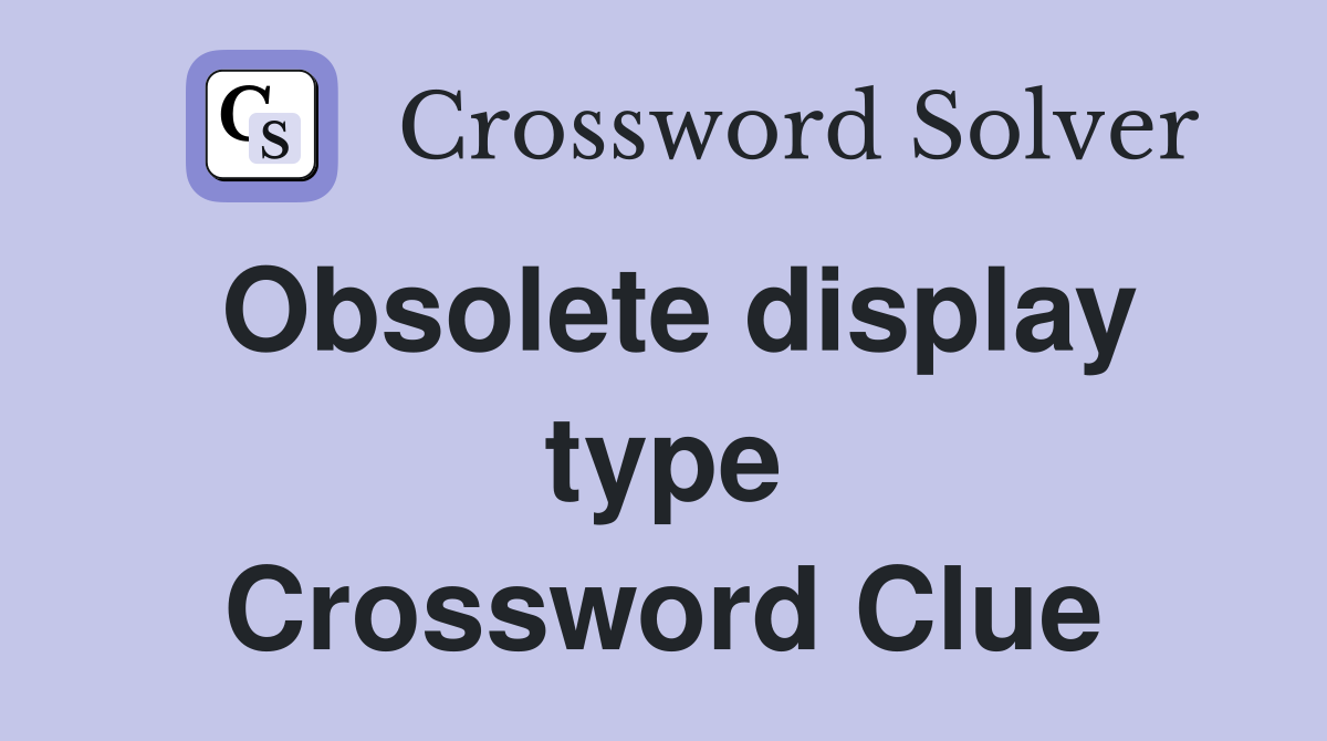 Obsolete display type Crossword Clue