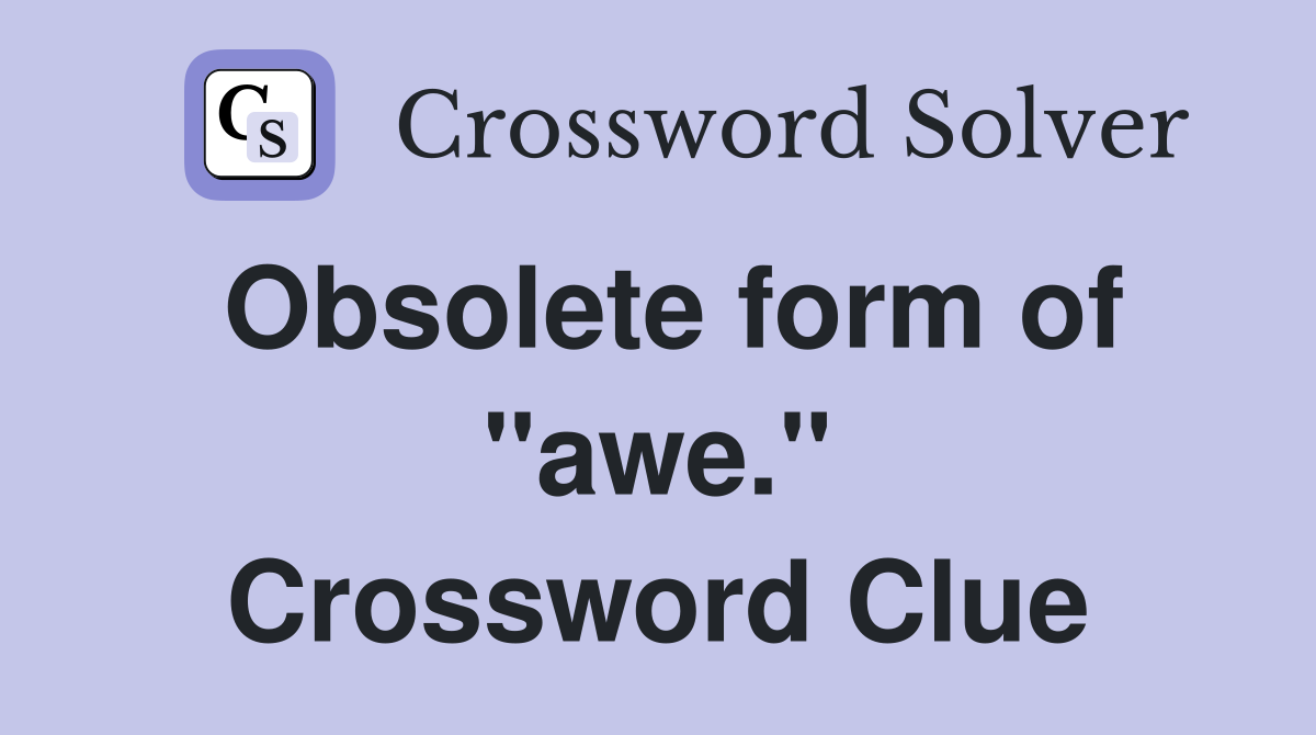 Obsolete form of "awe." Crossword Clue